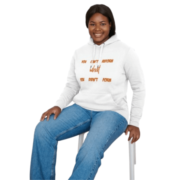 You Can't Reform What You Didn't Form Hoodie
